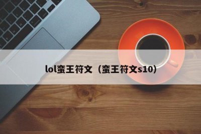 ​lol蛮王符文（蛮王符文s10）