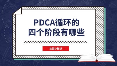 ​pdca循环的四个阶段分别是 pdca循环有哪几个阶段