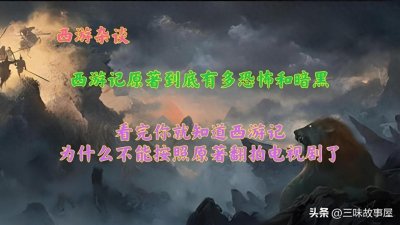 ​西游记原著到底有多恐怖，看完你就知道为啥电视剧没法按原著拍了